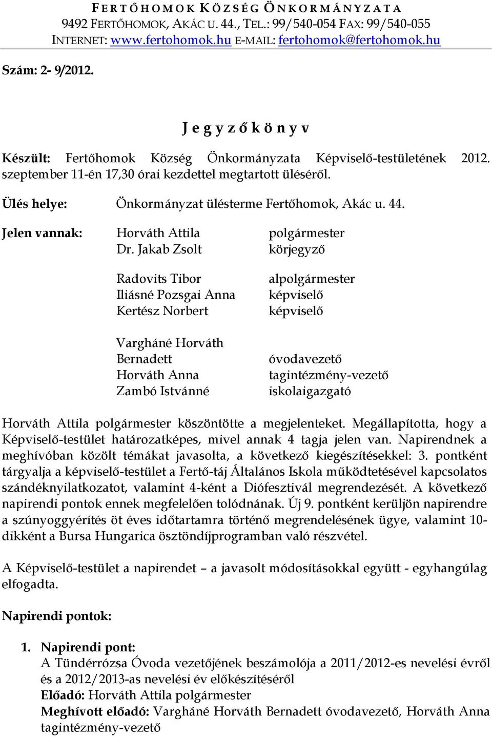 Ülés helye: Önkormányzat ülésterme Fertőhomok, Akác u. 44. Jelen vannak: Horváth Attila polgármester Dr.