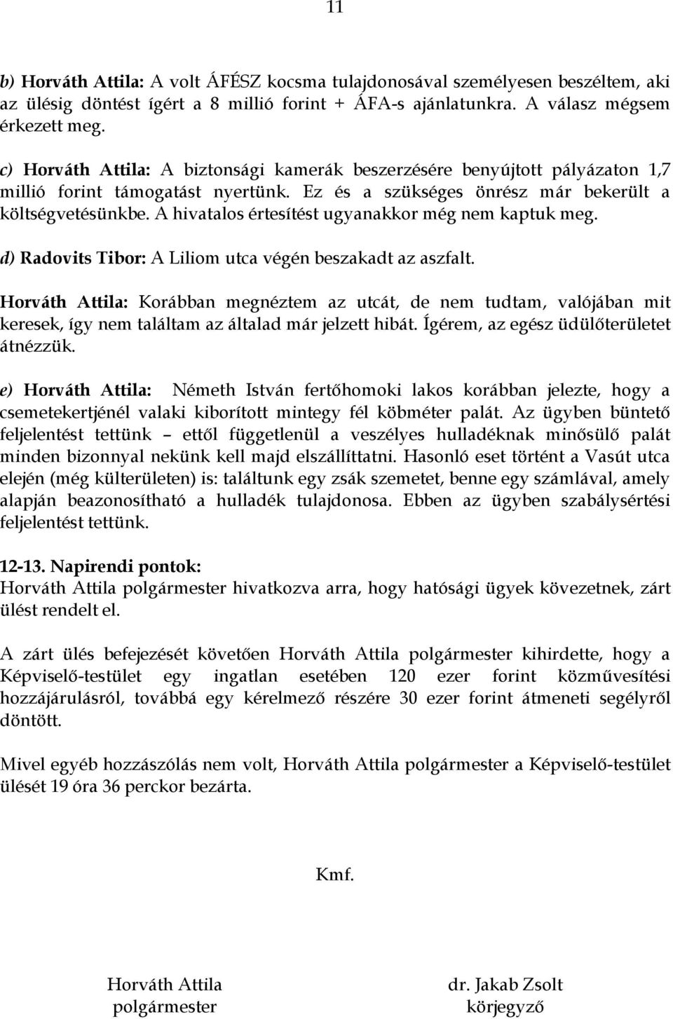 A hivatalos értesítést ugyanakkor még nem kaptuk meg. d) Radovits Tibor: A Liliom utca végén beszakadt az aszfalt.