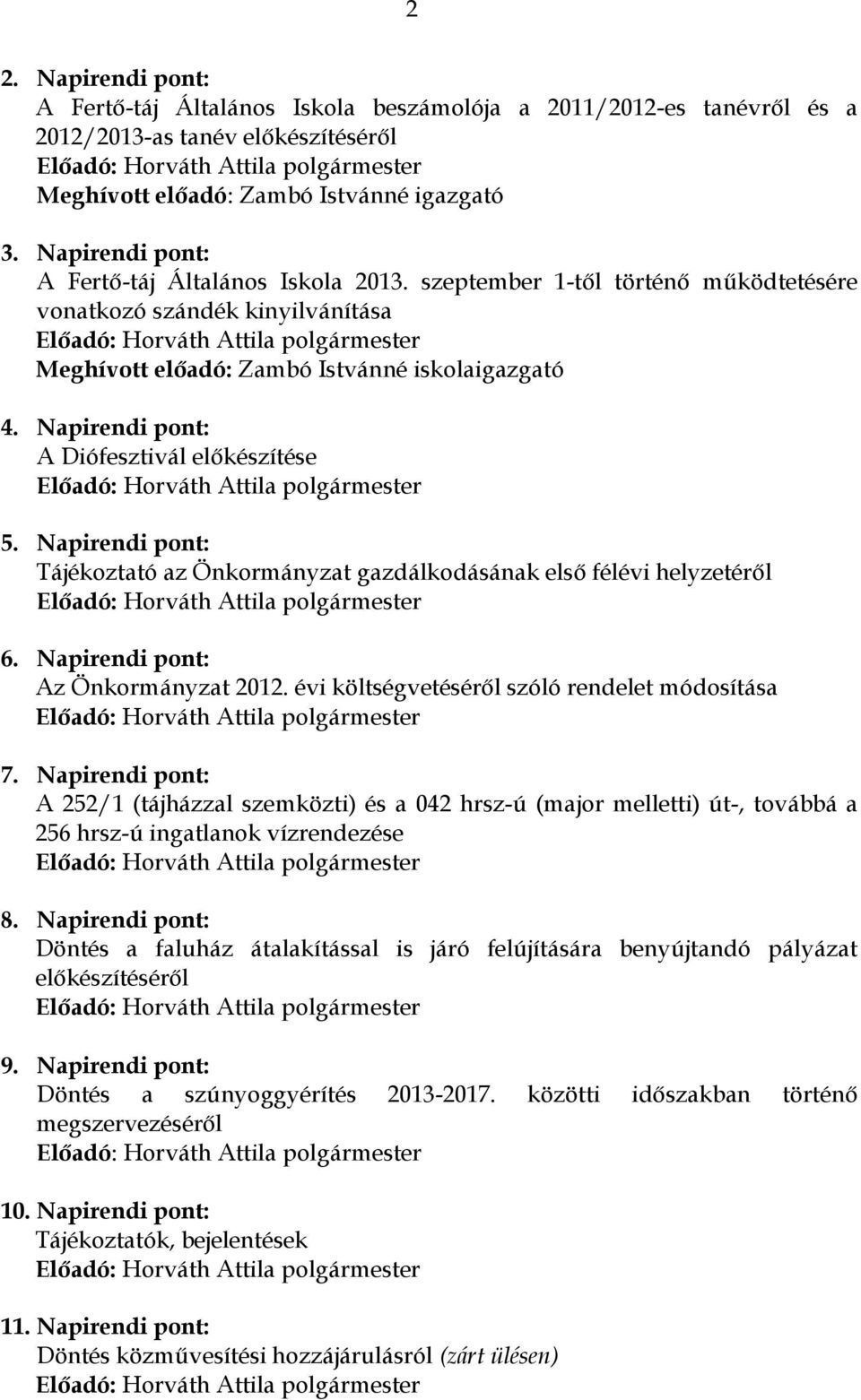 Napirendi pont: A Diófesztivál előkészítése 5. Napirendi pont: Tájékoztató az Önkormányzat gazdálkodásának első félévi helyzetéről 6. Napirendi pont: Az Önkormányzat 2012.