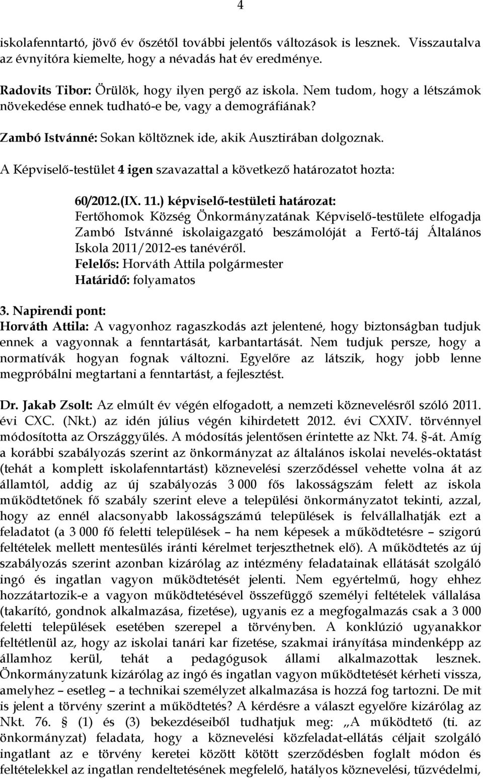 ) képviselő-testületi határozat: Fertőhomok Község Önkormányzatának Képviselő-testülete elfogadja Zambó Istvánné iskolaigazgató beszámolóját a Fertő-táj Általános Iskola 2011/2012-es tanévéről.