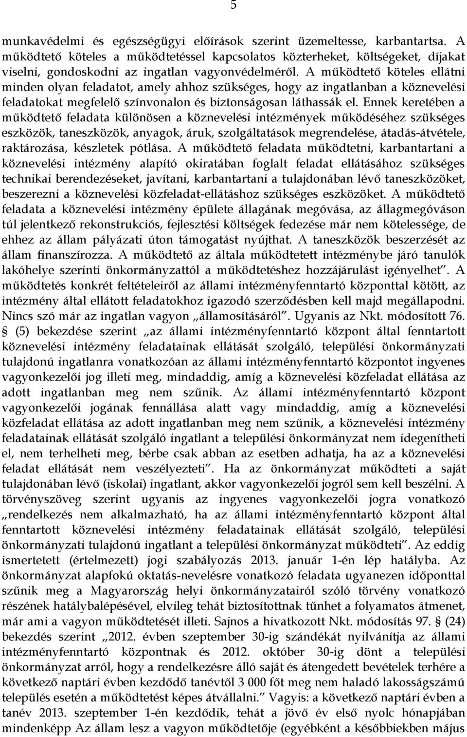 A működtető köteles ellátni minden olyan feladatot, amely ahhoz szükséges, hogy az ingatlanban a köznevelési feladatokat megfelelő színvonalon és biztonságosan láthassák el.