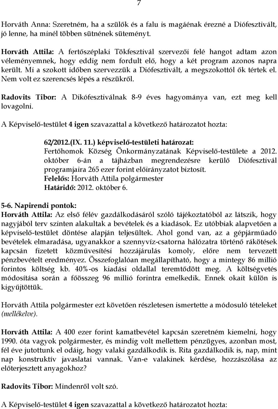 Mi a szokott időben szervezzük a Diófesztivált, a megszokottól ők tértek el. Nem volt ez szerencsés lépés a részükről.