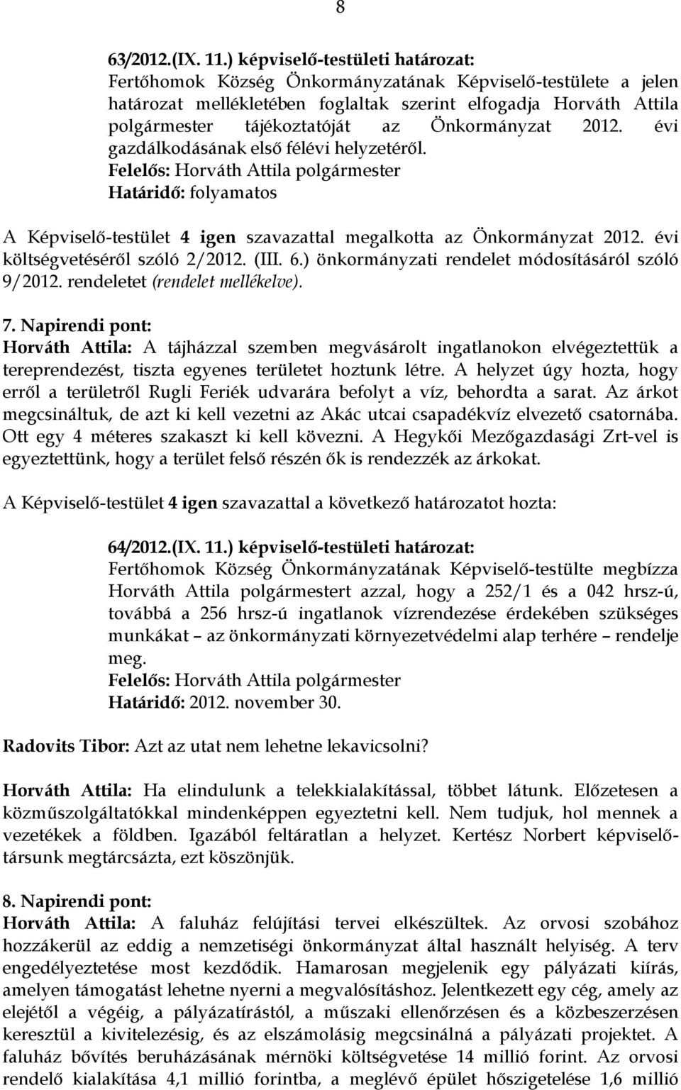 Önkormányzat 2012. évi gazdálkodásának első félévi helyzetéről. Határidő: folyamatos A Képviselő-testület 4 igen szavazattal megalkotta az Önkormányzat 2012. évi költségvetéséről szóló 2/2012. (III.