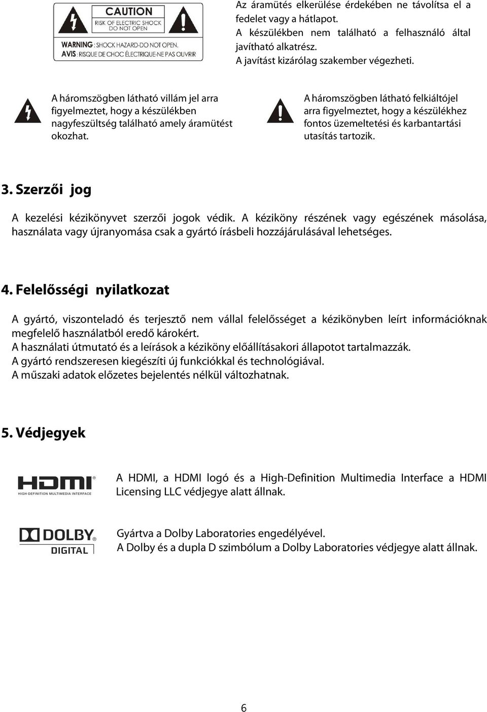 A háromszögben látható felkiáltójel arra figyelmeztet, hogy a készülékhez fontos üzemeltetési és karbantartási utasítás tartozik. 3. Szerzői jog A kezelési kézikönyvet szerzői jogok védik.