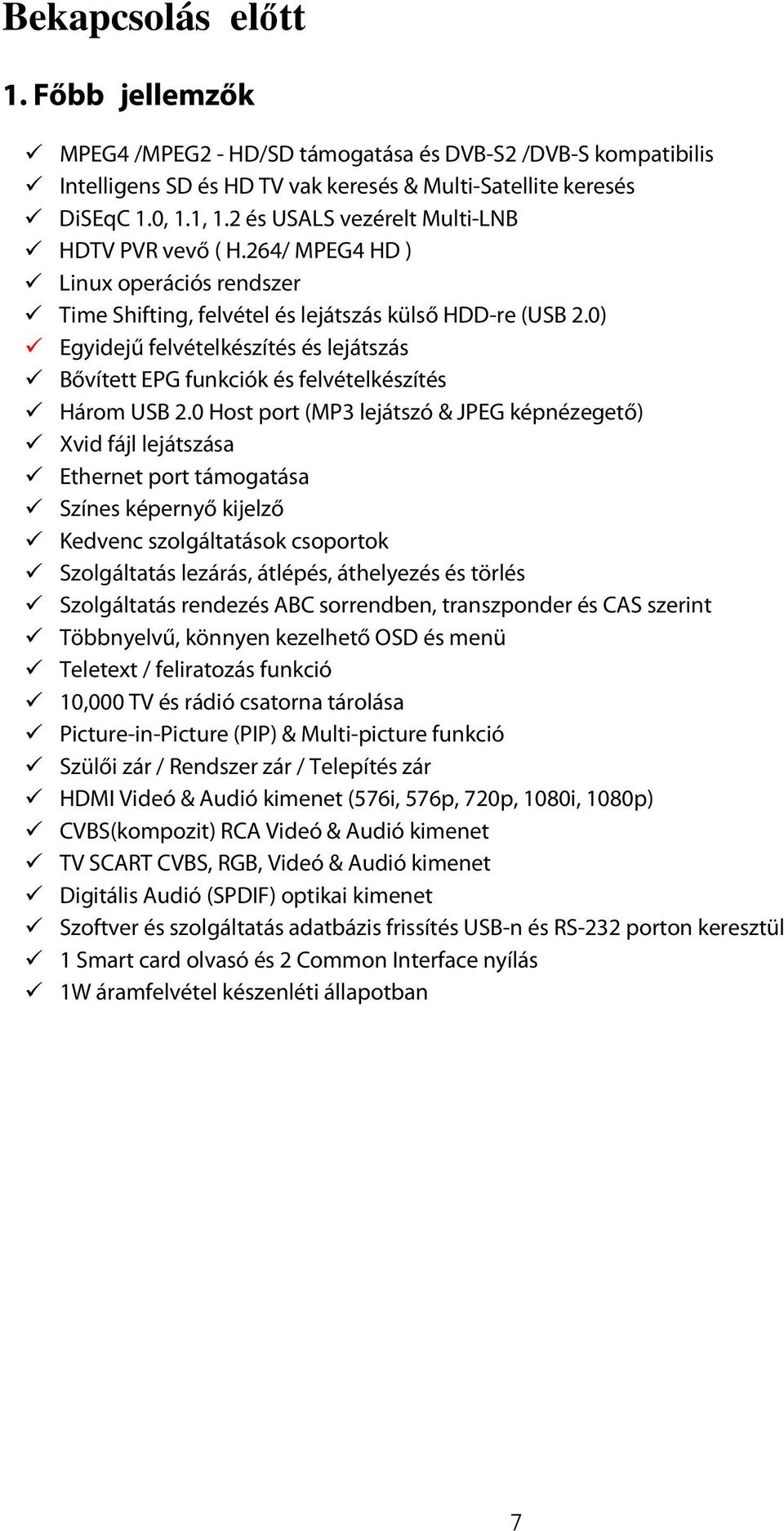 0) Egyidejű felvételkészítés és lejátszás Bővített EPG funkciók és felvételkészítés Három USB 2.