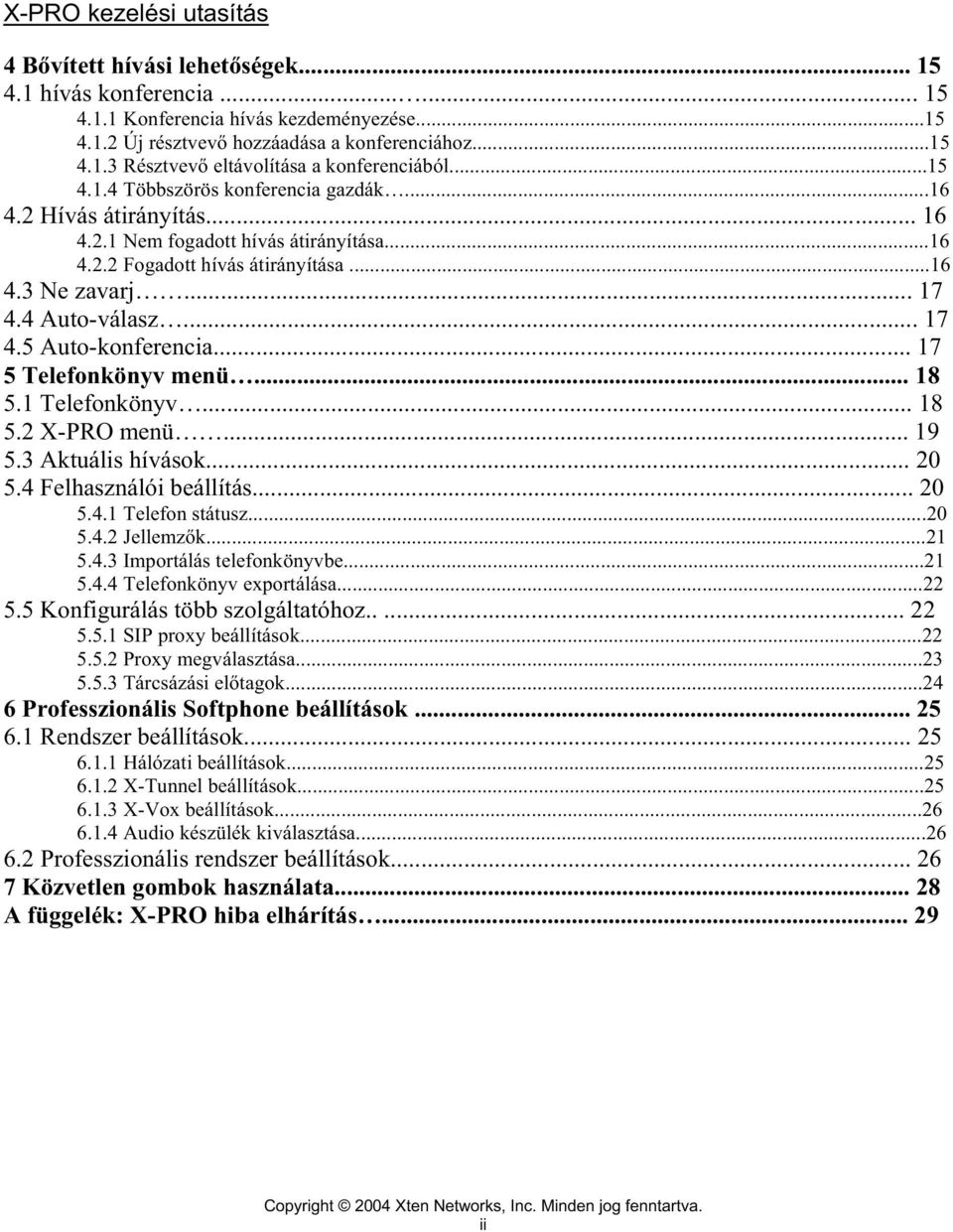.. 17 5 Telefonkönyv menü... 18 5.1 Telefonkönyv... 18 5.2 X-PRO menü... 19 5.3 Aktuális hívások... 20 5.4 Felhasználói beállítás... 20 5.4.1 Telefon státusz...20 5.4.2 Jellemz k...21 5.4.3 Importálás telefonkönyvbe.