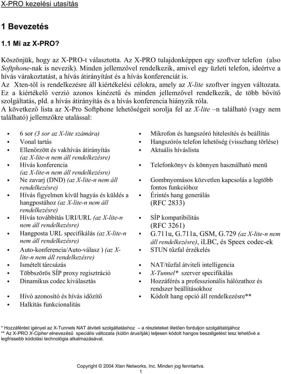 Az Xten-t l is rendelkezésre áll kiértékelési célokra,amely az X-lite szoftver ingyen változata. Ez a kiértékel verzió azonos kinézet és minden jellemz vel rendelkezik,de több b vít szolgáltatás,pld.