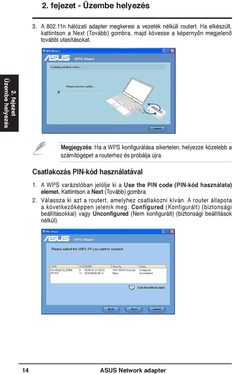 fejezet Üzembe helyezés Megjegyzés: Ha a WPS konfigurálása sikertelen, helyezze közelebb a számítógépet a routerhez és próbálja újra. Csatlakozás PIN-kód használatával 1.