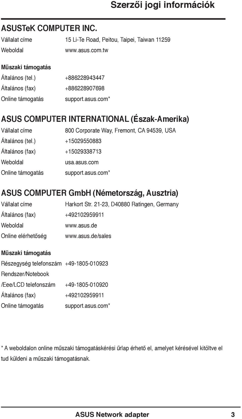 ) +15029550883 Általános (fax) +15029338713 Weboldal usa.asus.com Online támogatás support.asus.com* ASUS COMPUTER GmbH (Németország, Ausztria) Vállalat címe Harkort Str.