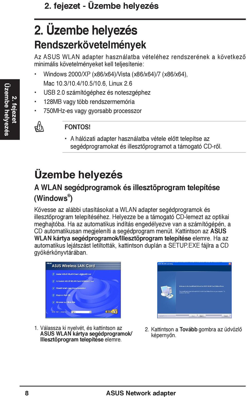 (x86/x64), Mac 10.3/10.4/10.5/10.6, Linux 2.6 USB 2.0 számítógéphez és noteszgéphez 128MB vagy több rendszermemória 750MHz-es vagy gyorsabb processzor FONTOS!