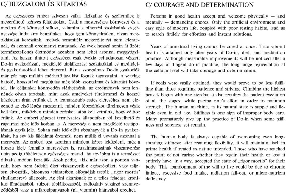 megerőltetést nem jelentenek, és azonnali eredményt mutatnak. Az évek hosszú során át űzött természetellenes életmódot azonban nem lehet azonnal meggyógyítani.