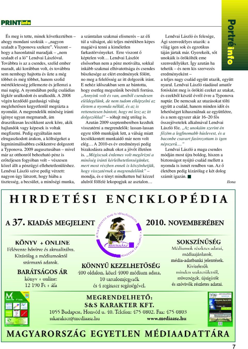 A nyomdában pedig családias légkör uralkodott és uralkodik. A 2008 végén kezdôdô gazdasági válság meglehetôsen kegyetlenül megrázta a nyomdát.