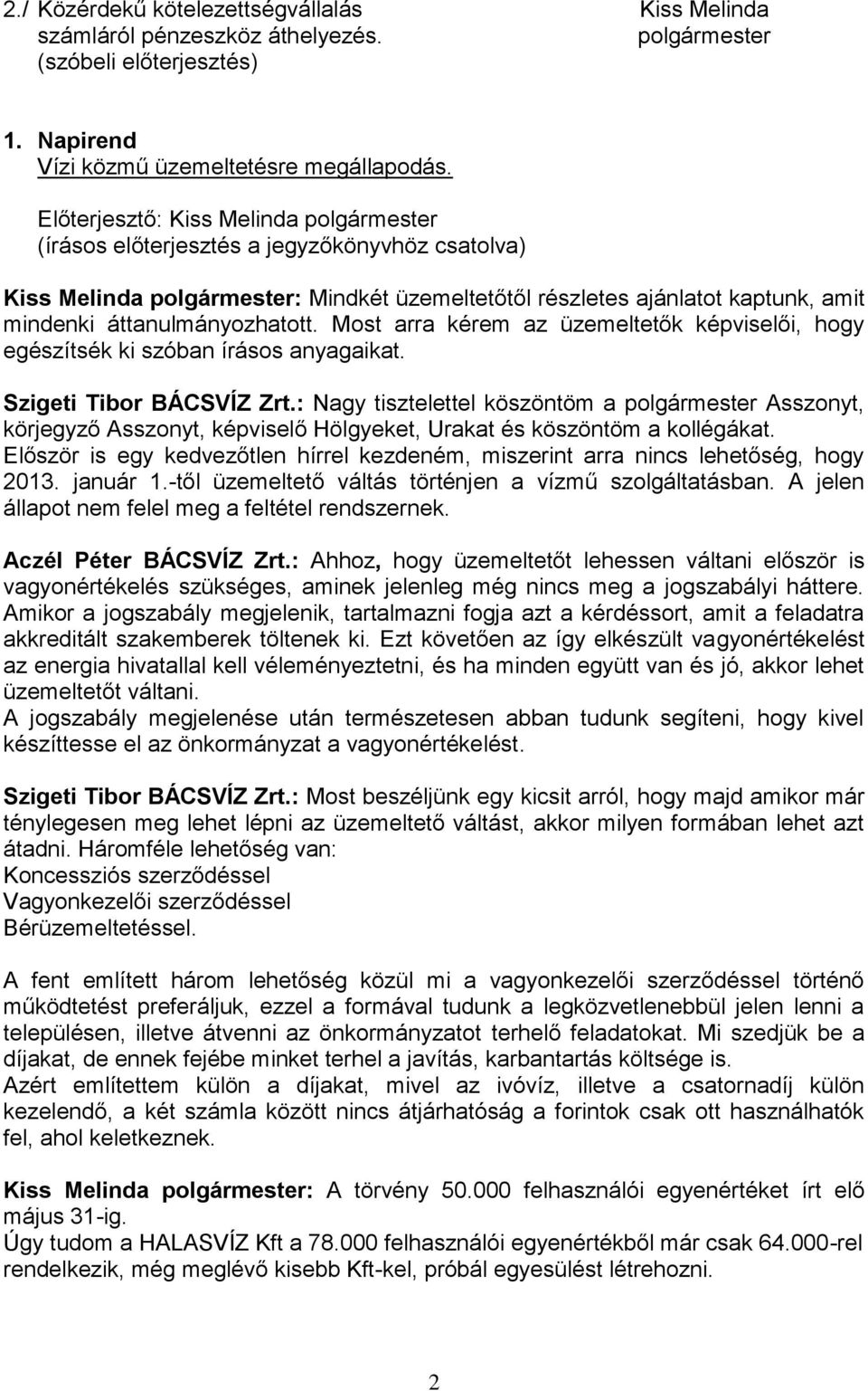 áttanulmányozhatott. Most arra kérem az üzemeltetők képviselői, hogy egészítsék ki szóban írásos anyagaikat. Szigeti Tibor BÁCSVÍZ Zrt.