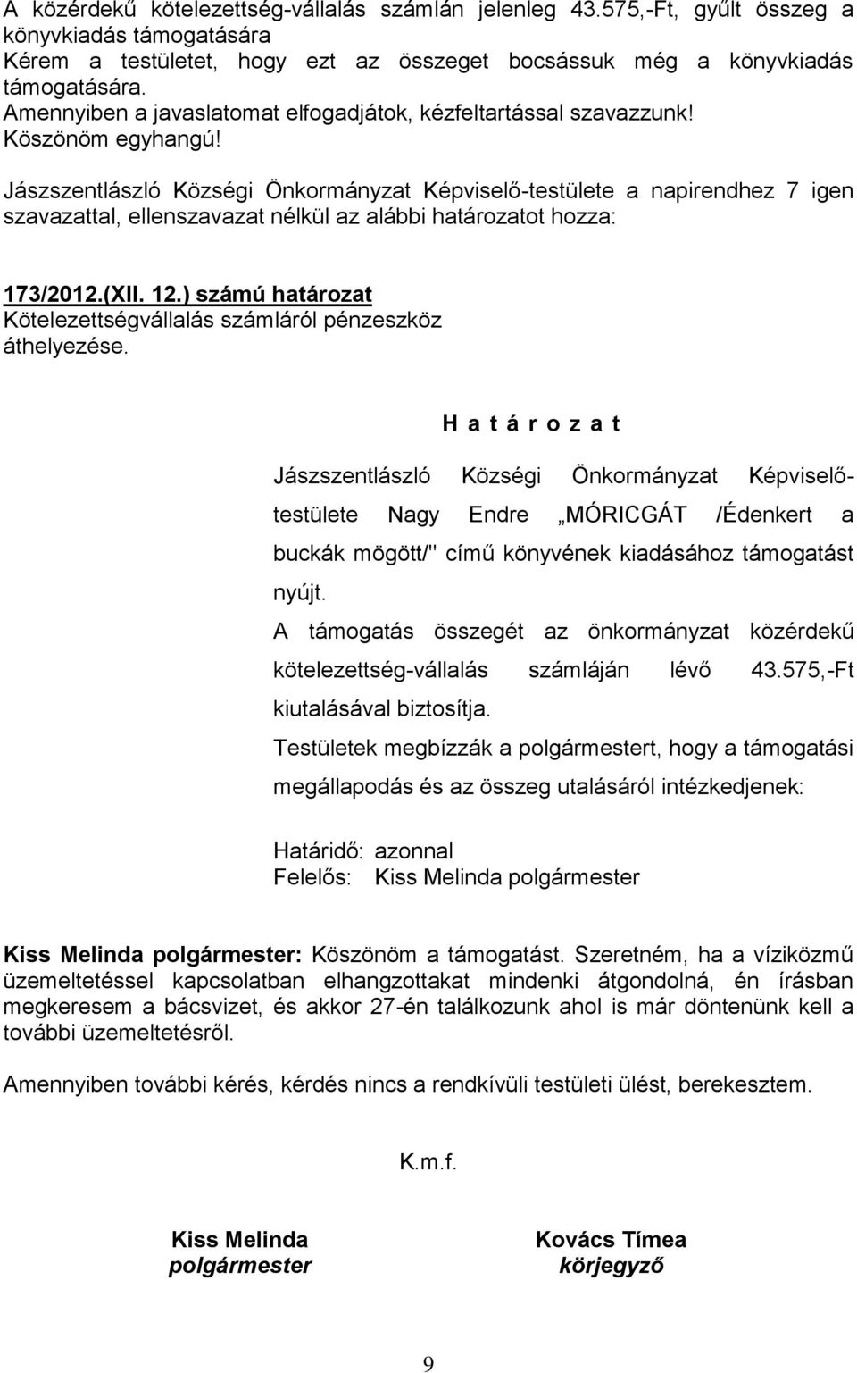 Jászszentlászló Községi Önkormányzat Képviselő-testülete a napirendhez 7 igen szavazattal, ellenszavazat nélkül az alábbi határozatot hozza: 173/2012.(XII. 12.