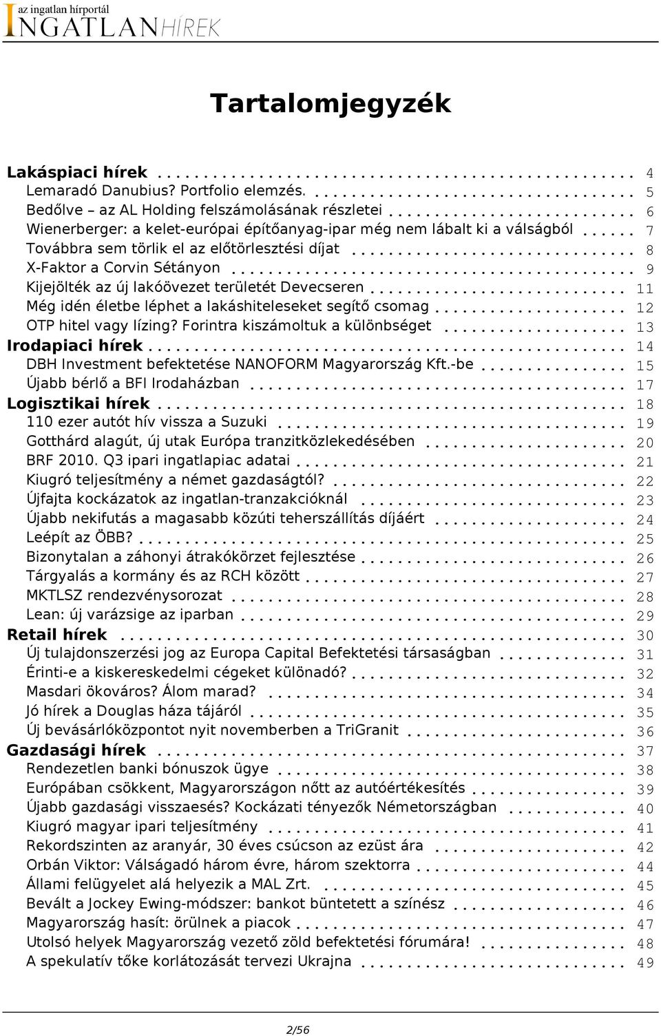 .. 9 Kijejölték az új lakóövezet területét Devecseren... 11 Még idén életbe léphet a lakáshiteleseket segítő csomag... 12 OTP hitel vagy lízing? Forintra kiszámoltuk a különbséget.