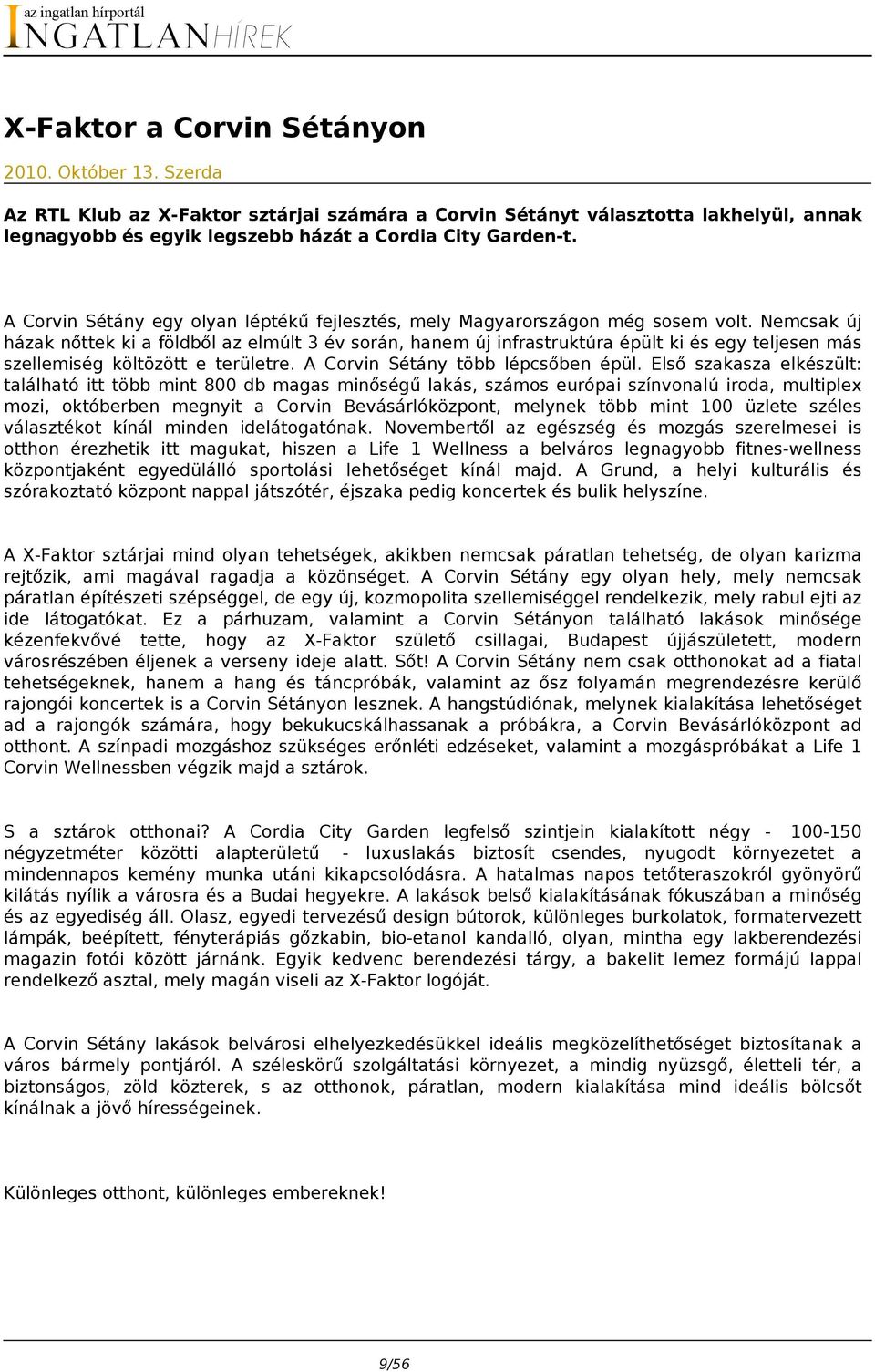 Nemcsak új házak nőttek ki a földből az elmúlt 3 év során, hanem új infrastruktúra épült ki és egy teljesen más szellemiség költözött e területre. A Corvin Sétány több lépcsőben épül.