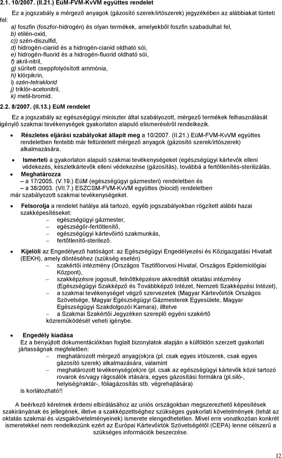 foszfin szabadulhat fel, b) etilén-oxid, c)) szén-diszulfid, d) hidrogén-cianid és a hidrogén-cianid oldható sói, e) hidrogén-fluorid és a hidrogén-fluorid oldható sói, f) akril-nitril, g) sűrített