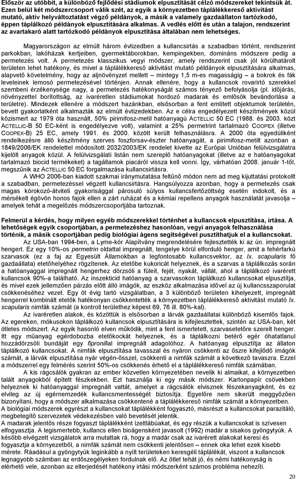 táplálkozó példányok elpusztítására alkalmas. A vedlés előtt és után a talajon, rendszerint az avartakaró alatt tartózkodó példányok elpusztítása általában nem lehetséges.