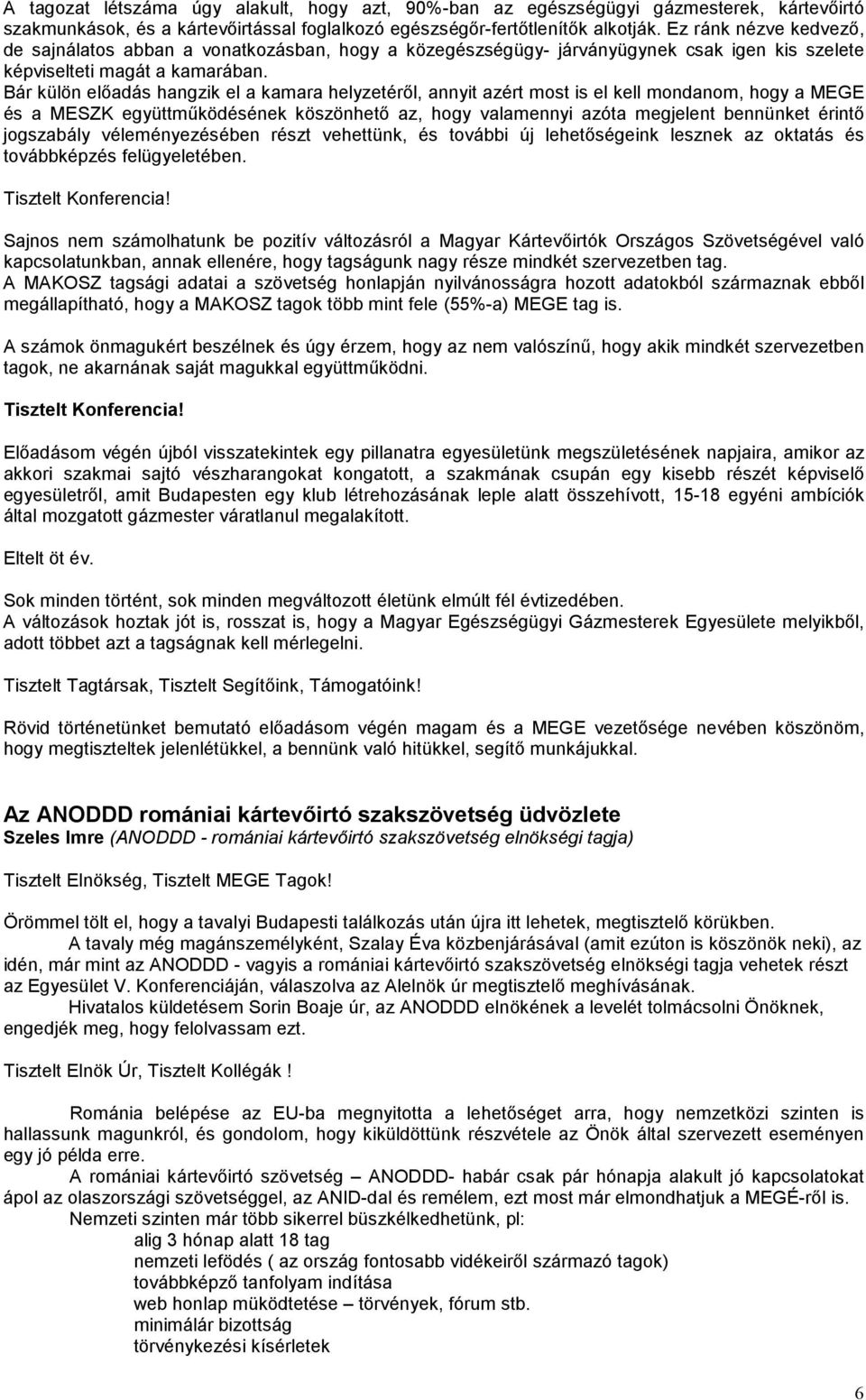 Bár külön előadás hangzik el a kamara helyzetéről, annyit azért most is el kell mondanom, hogy a MEGE és a MESZK együttműködésének köszönhető az, hogy valamennyi azóta megjelent bennünket érintő