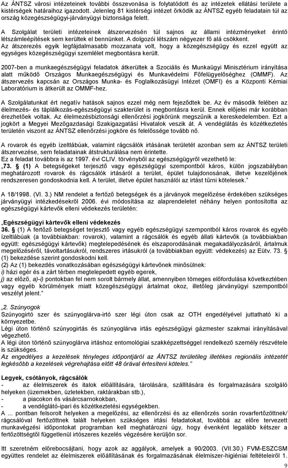 A Szolgálat területi intézeteinek átszervezésén túl sajnos az állami intézményeket érintő létszámleépítések sem kerültek el bennünket. A dolgozói létszám négyezer fő alá csökkent.