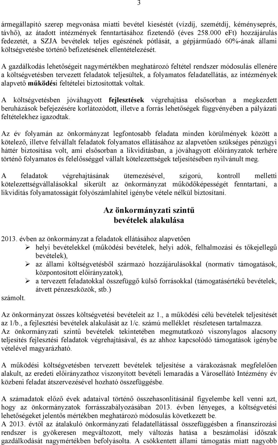 A gazdálkodás lehetőségeit nagymértékben meghatározó feltétel rendszer módosulás ellenére a költségvetésben tervezett feladatok teljesültek, a folyamatos feladatellátás, az intézmények alapvető