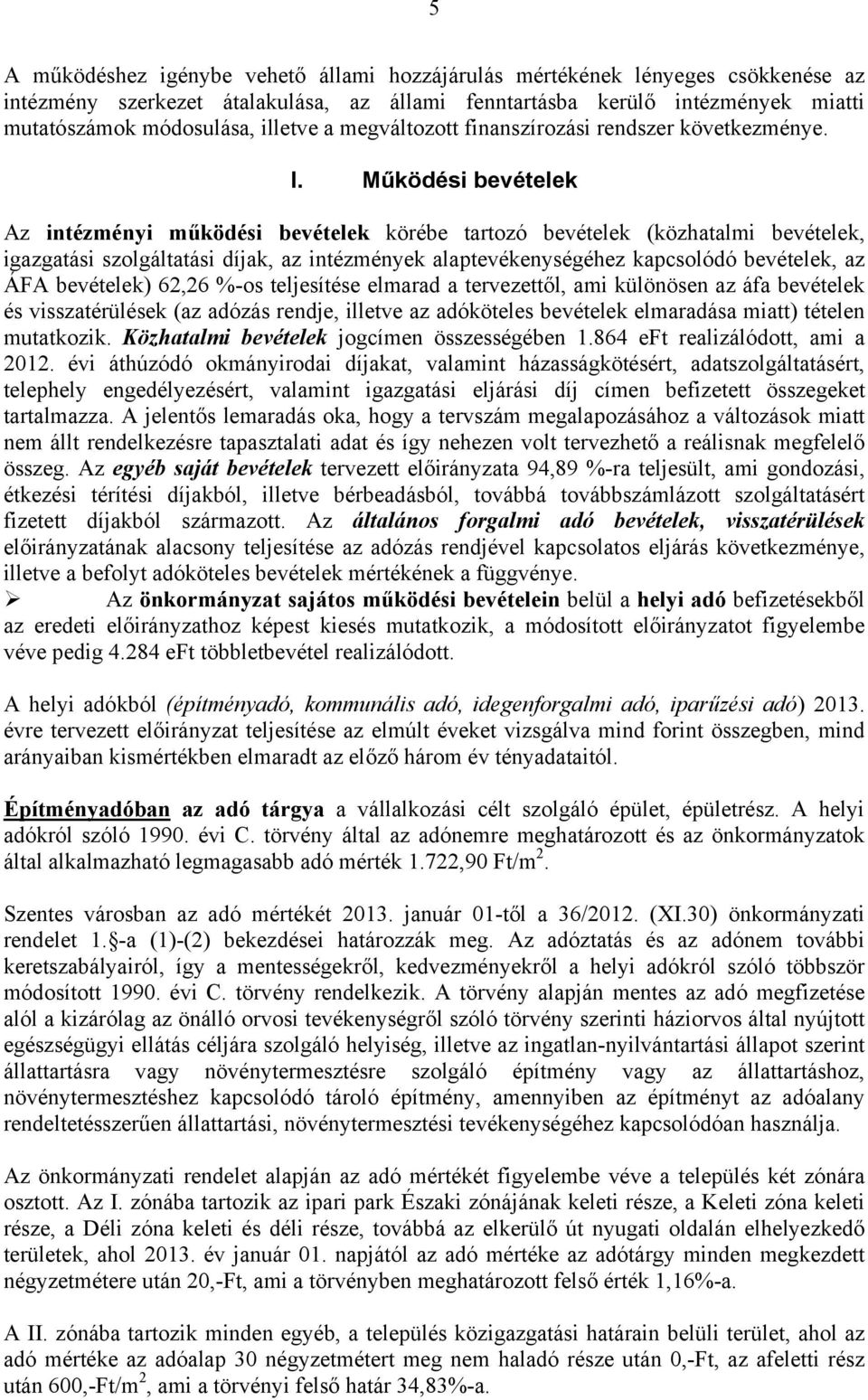 Működési bevételek Az intézményi működési bevételek körébe tartozó bevételek (közhatalmi bevételek, igazgatási szolgáltatási díjak, az intézmények alaptevékenységéhez kapcsolódó bevételek, az ÁFA