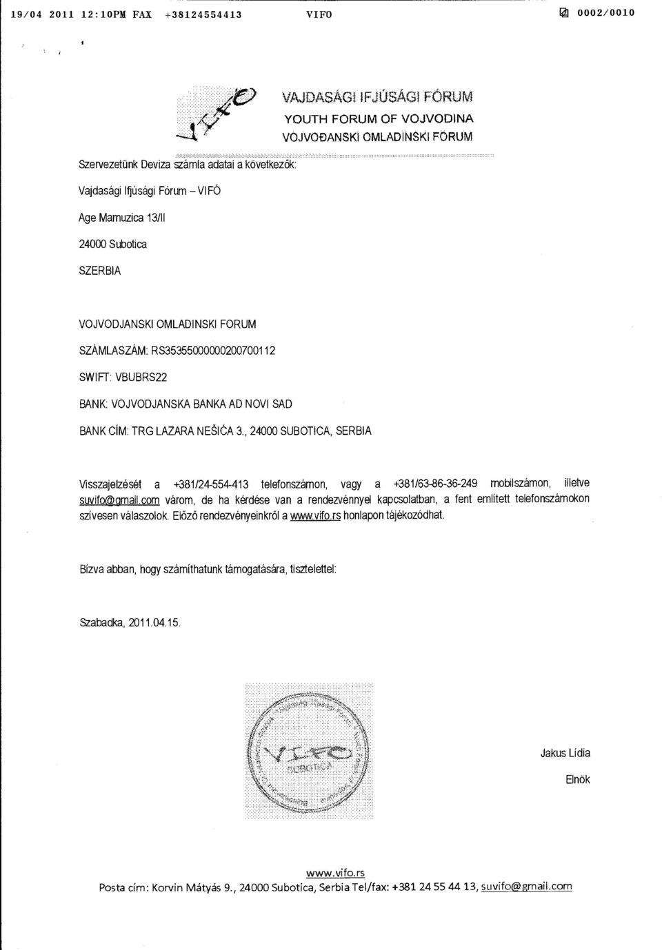 t VOJVOBANSKI OMLADINSKI FORUM VOJVODJANSKI OMLADINSKI FORUM SZÁMLASZÁM: RS35355000000200700112 SWIFr: VBUBRS22 BANK: VOJVODJANSKA BANKA AD N OVI SAD BANK CÍM: TRG LAZARA NESiéA 3.