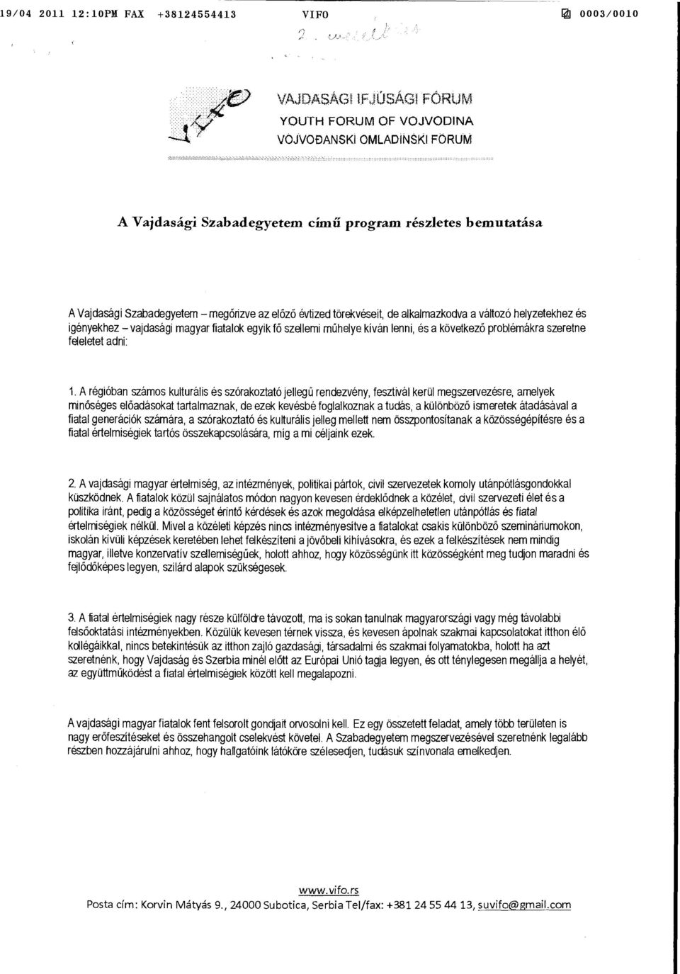 helyzetekhez és igényekhez- vajdasági magyar fiatalok egyik fő szellemi műhelye kíván lenni, és a következő problémákra szeretne feleletet adni: 1.