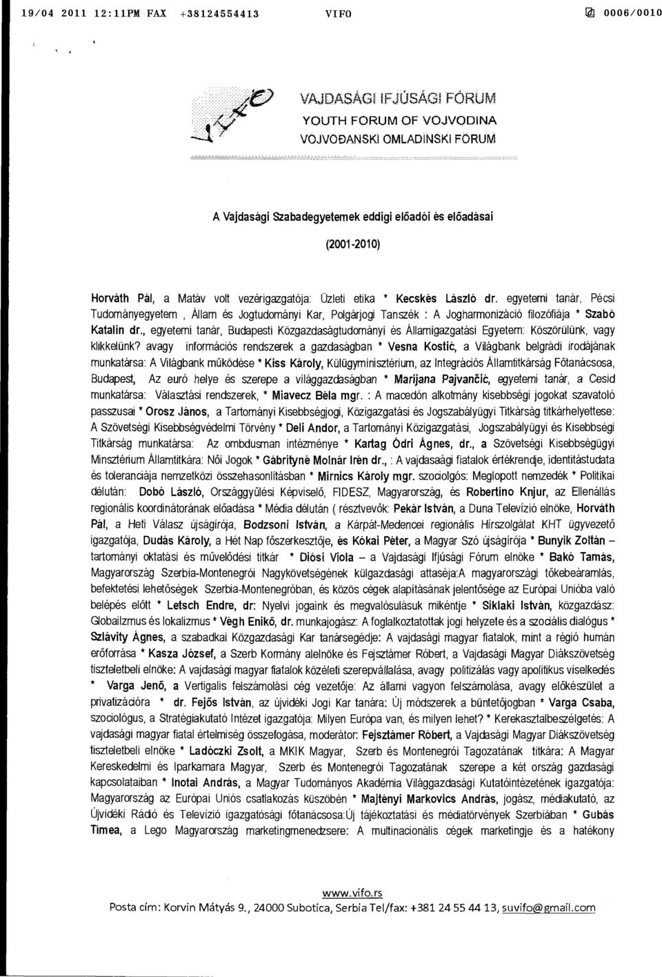 egyetemi tanár, Pécsi Tudományegyetem, Állam és Jogtudományi Kar, Polgárjogi Tanszék : A Jogharmonizáció filozófiája * Szabó Katalin dr.