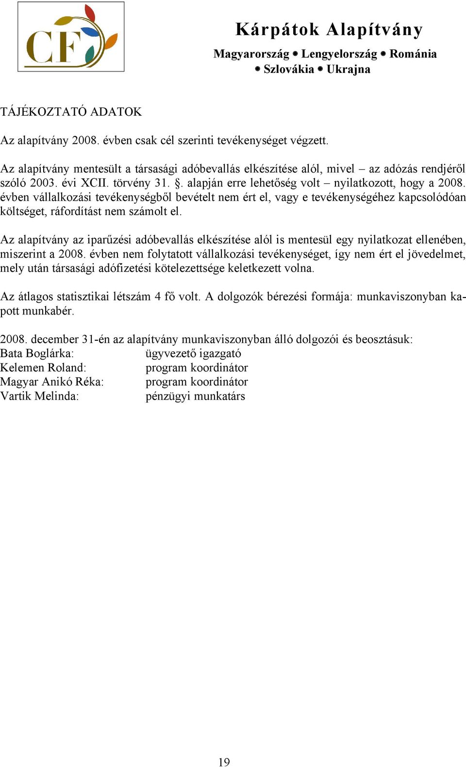 Az alapítvány az iparűzési adóbevallás elkészítése alól is mentesül egy nyilatkozat ellenében, miszerint a 2008.