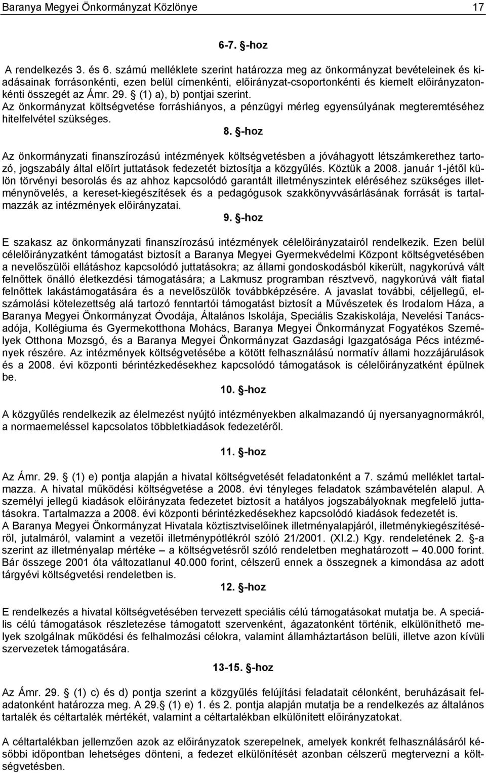 (1) a), b) pontjai szerint. Az önkormányzat költségvetése forráshiányos, a pénzügyi mérleg egyensúlyának megteremtéséhez hitelfelvétel szükséges. 8.