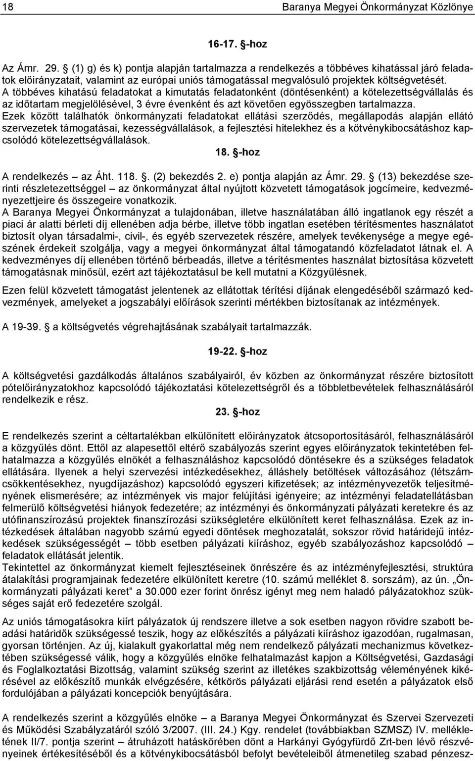 A többéves kihatású feladatokat a kimutatás feladatonként (döntésenként) a kötelezettségvállalás és az időtartam megjelölésével, 3 évre évenként és azt követően egyösszegben tartalmazza.