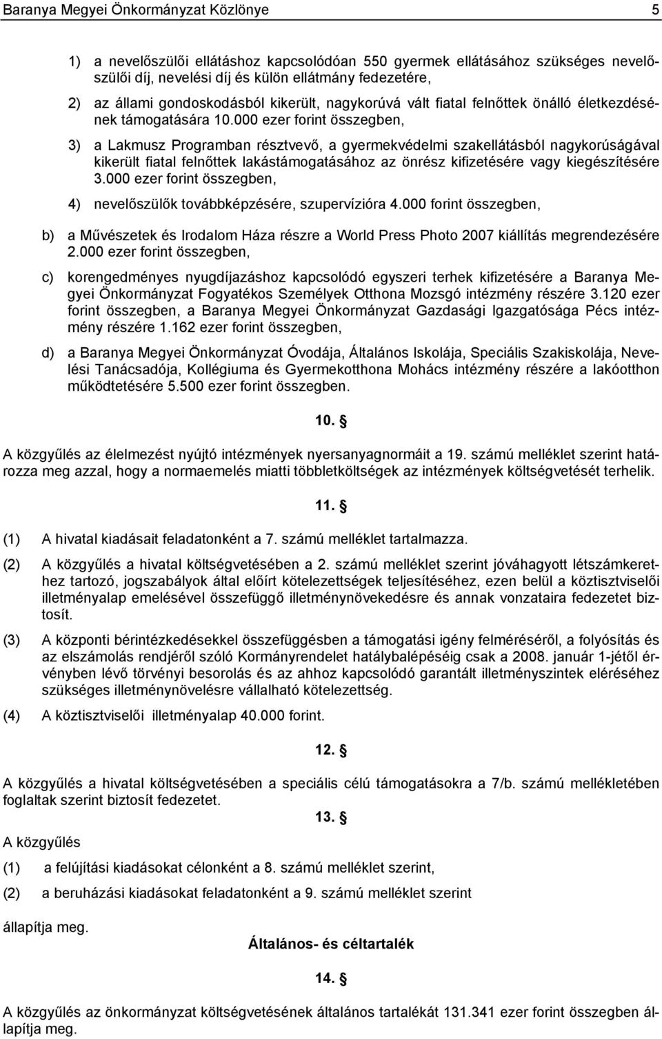 000 ezer forint összegben, 3) a Lakmusz Programban résztvevő, a gyermekvédelmi szakellátásból nagykorúságával kikerült fiatal felnőttek lakástámogatásához az önrész kifizetésére vagy kiegészítésére 3.