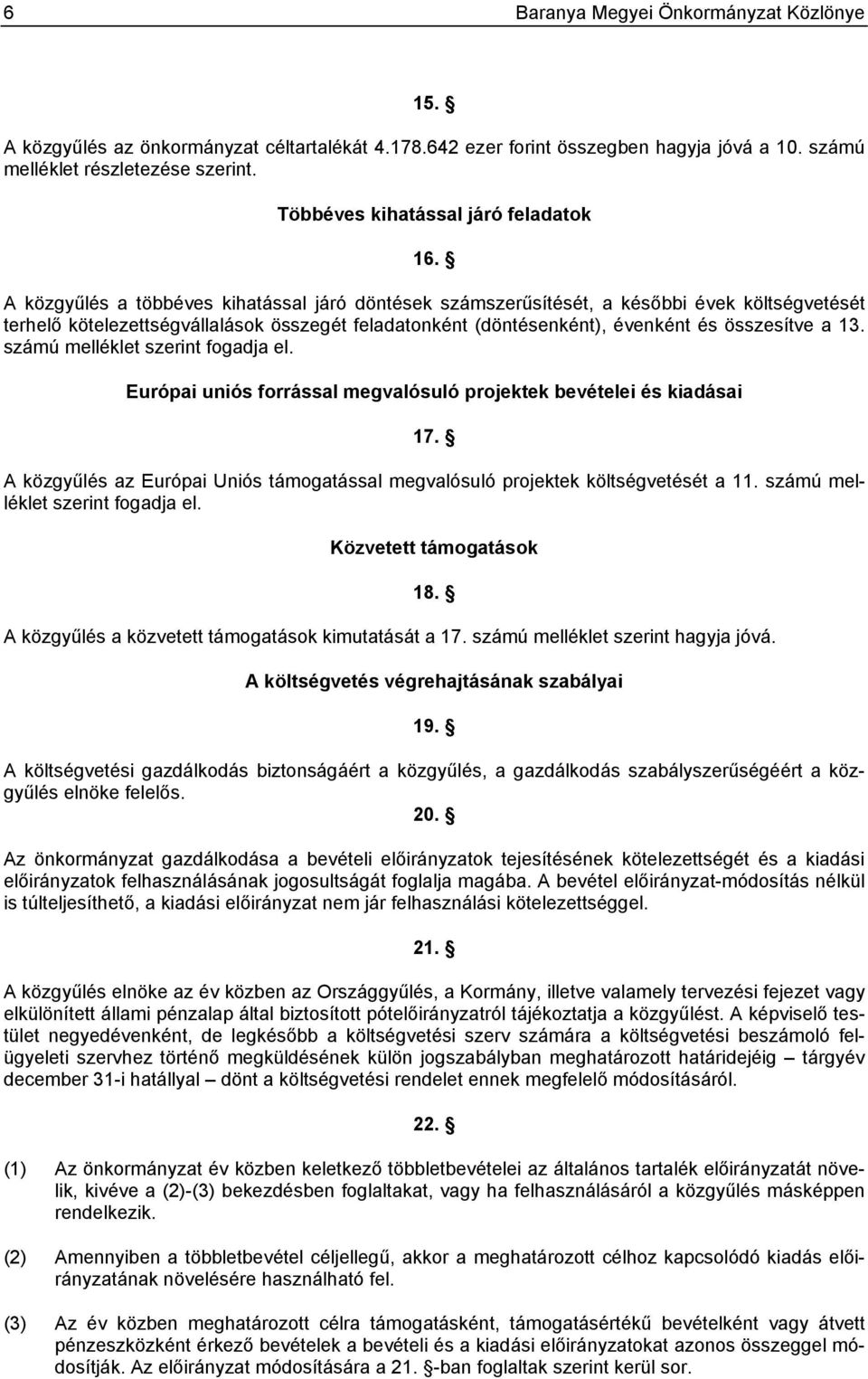 A közgyűlés a többéves kihatással járó döntések számszerűsítését, a későbbi évek költségvetését terhelő kötelezettségvállalások összegét feladatonként (döntésenként), évenként és összesítve a 13.