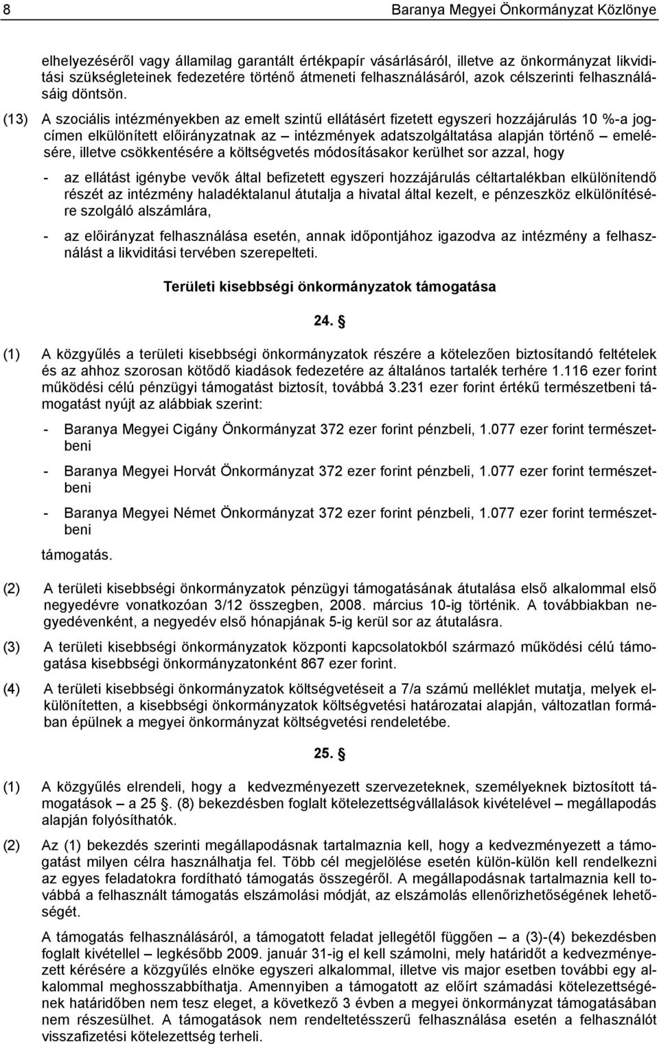 (13) A szociális intézményekben az emelt szintű ellátásért fizetett egyszeri hozzájárulás 10 %-a jogcímen elkülönített nak az intézmények adatszolgáltatása alapján történő emelésére, illetve