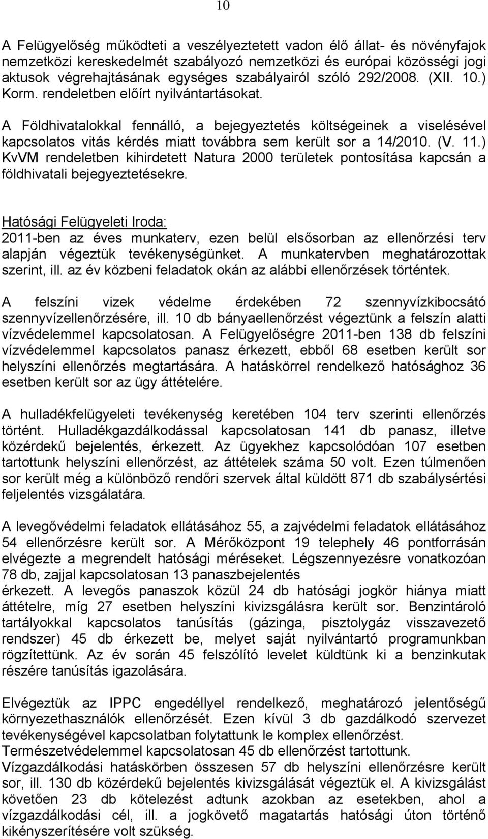 A Földhivatalokkal fennálló, a bejegyeztetés költségeinek a viselésével kapcsolatos vitás kérdés miatt továbbra sem került sor a 14/2010. (V. 11.