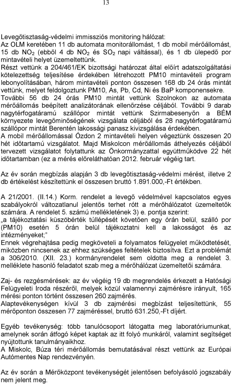 Részt vettünk a 204/461/EK bizottsági határozat által előírt adatszolgáltatási kötelezettség teljesítése érdekében létrehozott PM10 mintavételi program lebonyolításában, három mintavételi ponton