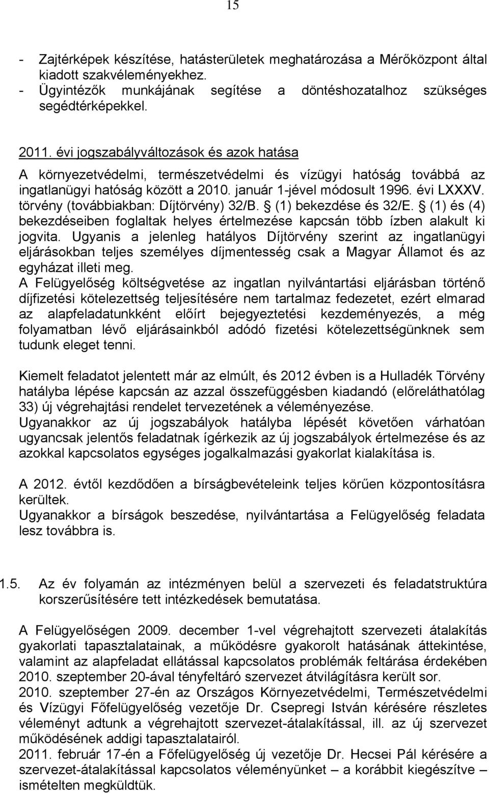 törvény (továbbiakban: Díjtörvény) 32/B. (1) bekezdése és 32/E. (1) és (4) bekezdéseiben foglaltak helyes értelmezése kapcsán több ízben alakult ki jogvita.