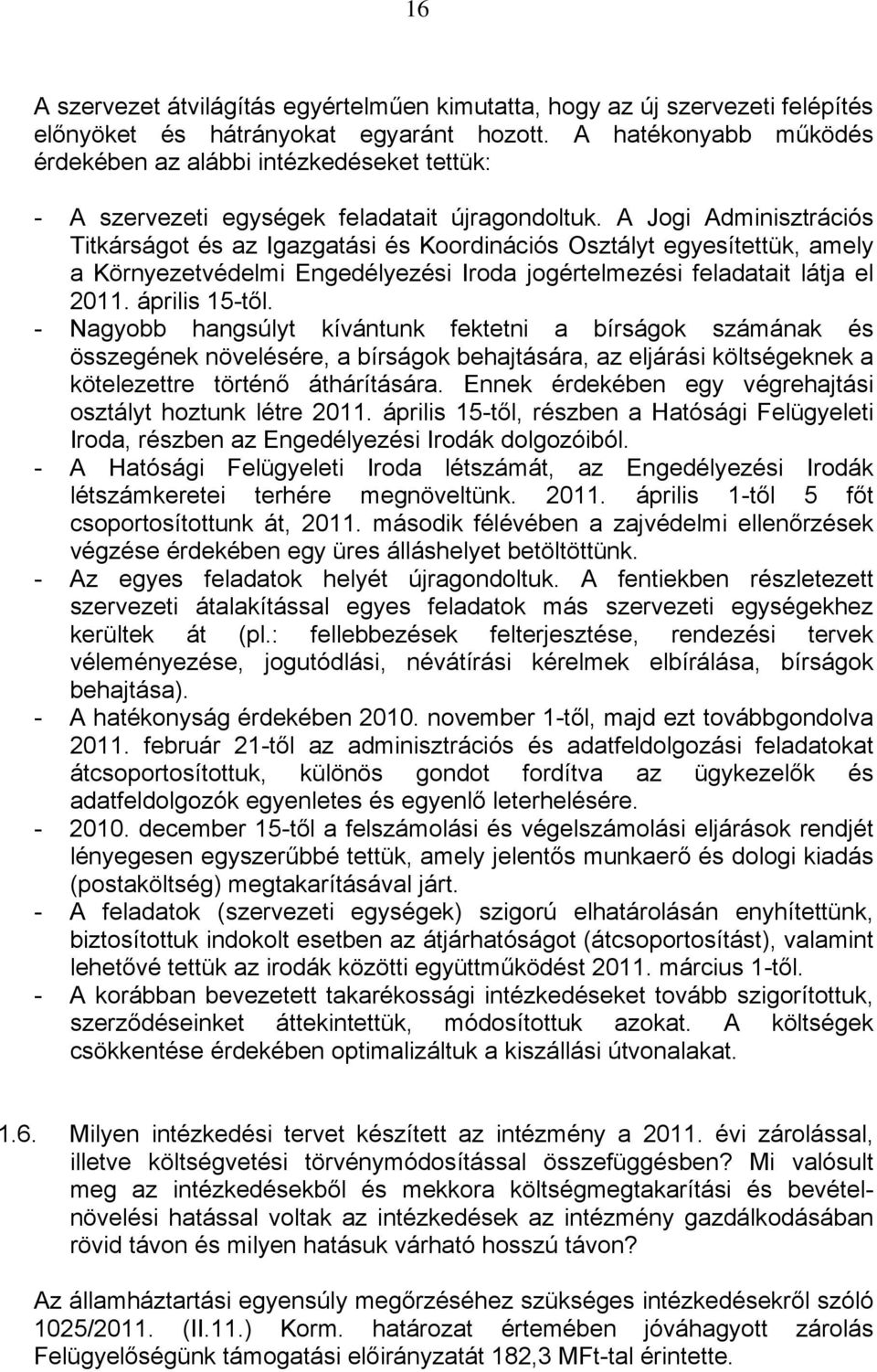 A Jogi Adminisztrációs Titkárságot és az Igazgatási és Koordinációs Osztályt egyesítettük, amely a Környezetvédelmi Engedélyezési Iroda jogértelmezési feladatait látja el 2011. április 15-től.