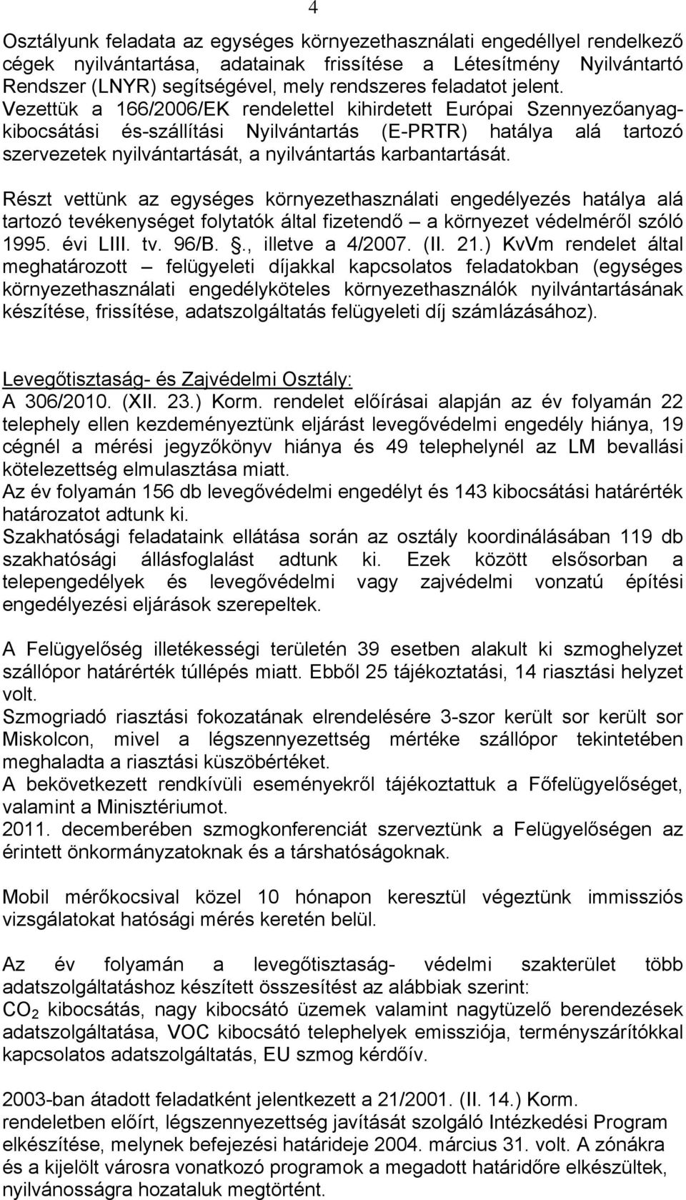 Vezettük a 166/2006/EK rendelettel kihirdetett Európai Szennyezőanyagkibocsátási és-szállítási Nyilvántartás (E-PRTR) hatálya alá tartozó szervezetek nyilvántartását, a nyilvántartás karbantartását.