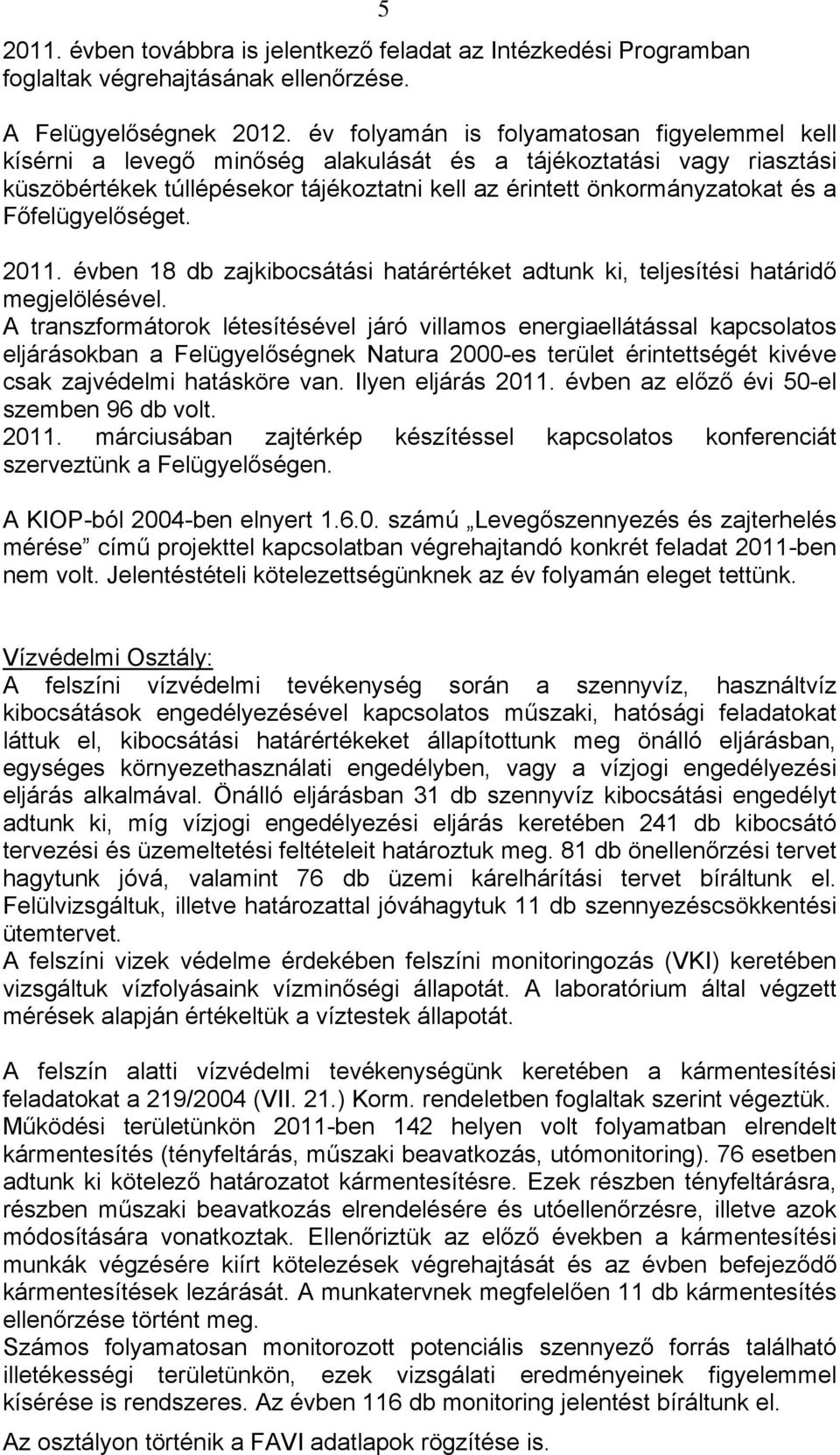 Főfelügyelőséget. 2011. évben 18 db zajkibocsátási határértéket adtunk ki, teljesítési határidő megjelölésével.