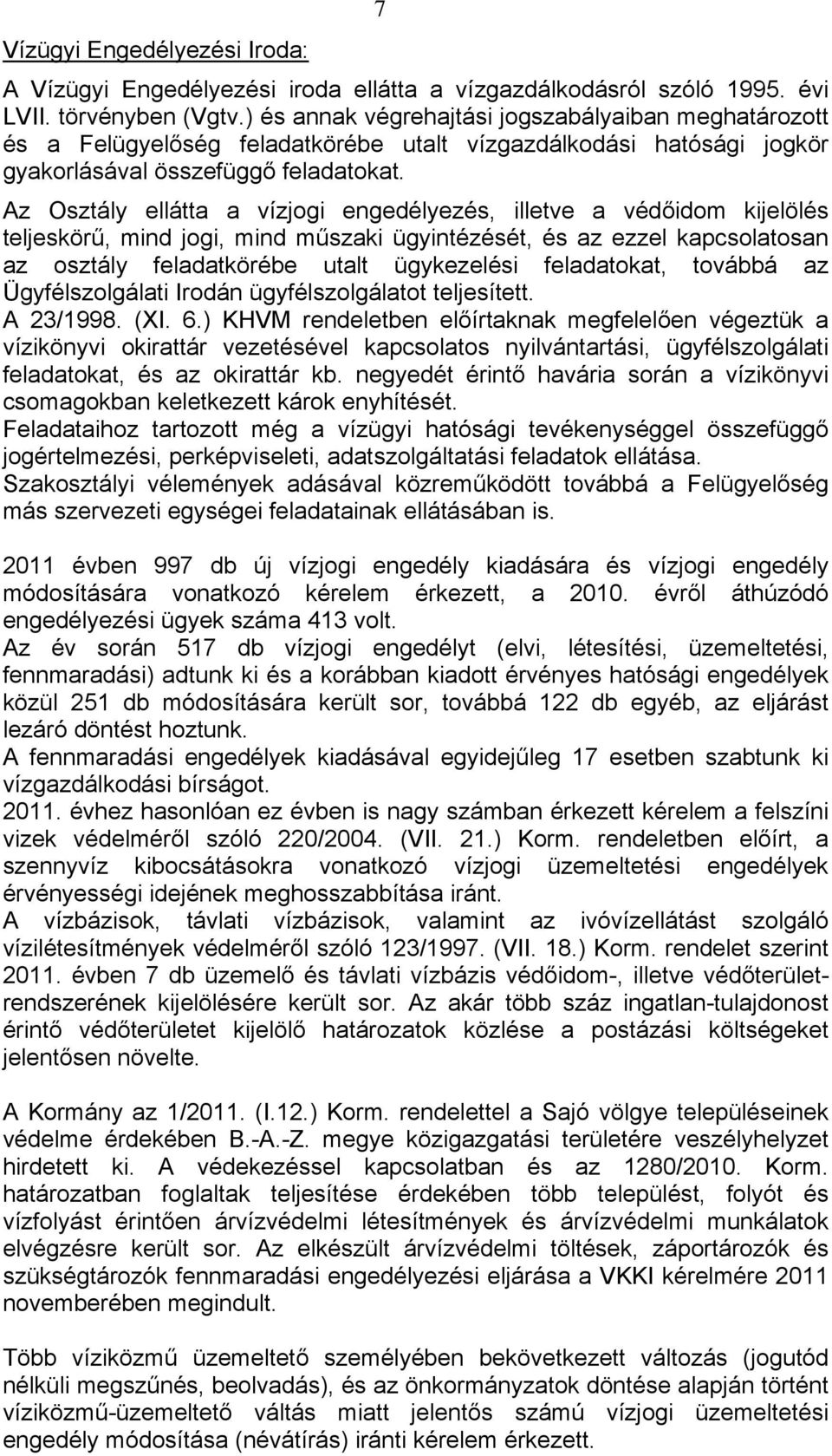 Az Osztály ellátta a vízjogi engedélyezés, illetve a védőidom kijelölés teljeskörű, mind jogi, mind műszaki ügyintézését, és az ezzel kapcsolatosan az osztály feladatkörébe utalt ügykezelési