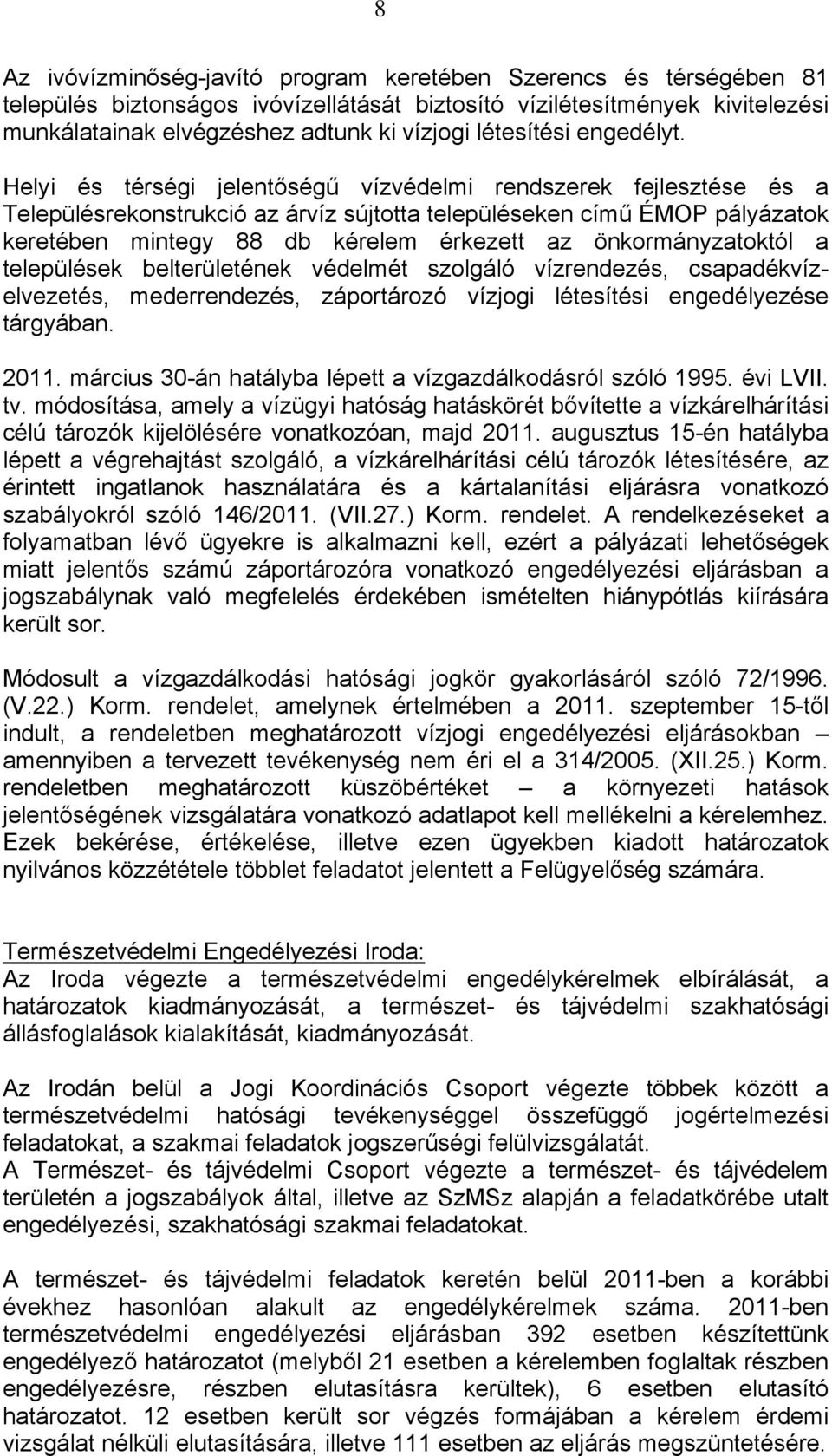 Helyi és térségi jelentőségű vízvédelmi rendszerek fejlesztése és a Településrekonstrukció az árvíz sújtotta településeken című ÉMOP pályázatok keretében mintegy 88 db kérelem érkezett az