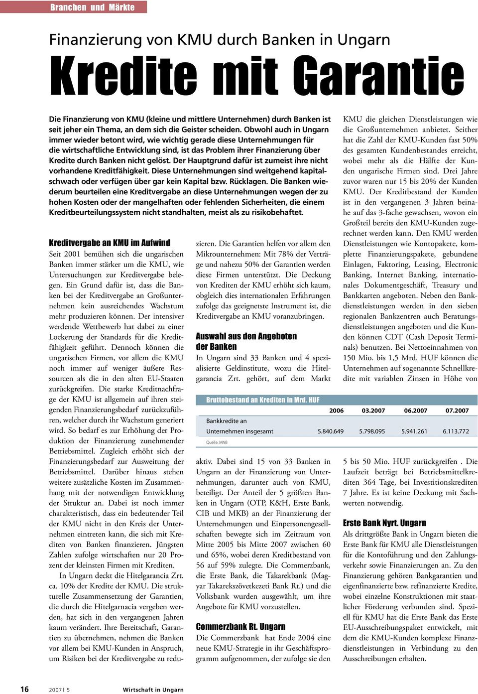 Obwohl auch in Ungarn immer wieder betont wird, wie wichtig gerade diese Unternehmungen für die wirtschaftliche Entwicklung sind, ist das Problem ihrer Finanzierung über Kredite durch Banken nicht