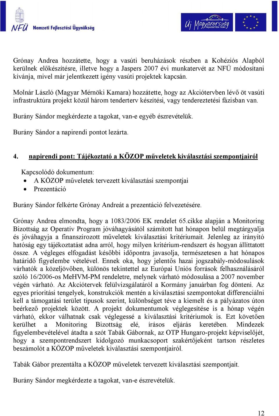 Molnár László (Magyar Mérnöki Kamara) hozzátette, hogy az Akciótervben lévő öt vasúti infrastruktúra projekt közül három tenderterv készítési, vagy tendereztetési fázisban van.