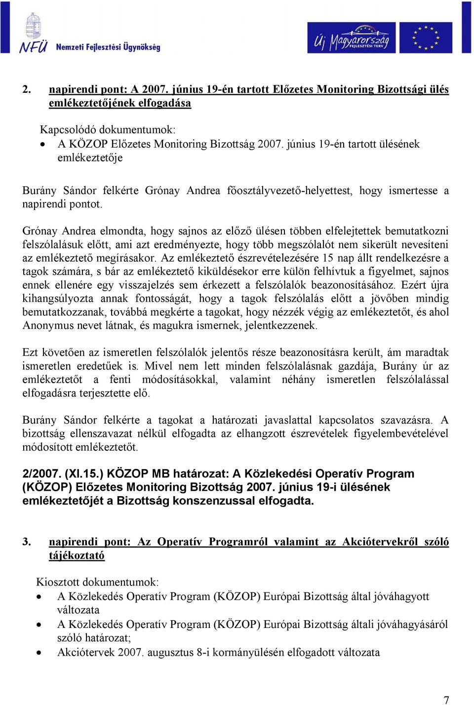 Grónay Andrea elmondta, hogy sajnos az előző ülésen többen elfelejtettek bemutatkozni felszólalásuk előtt, ami azt eredményezte, hogy több megszólalót nem sikerült nevesíteni az emlékeztető