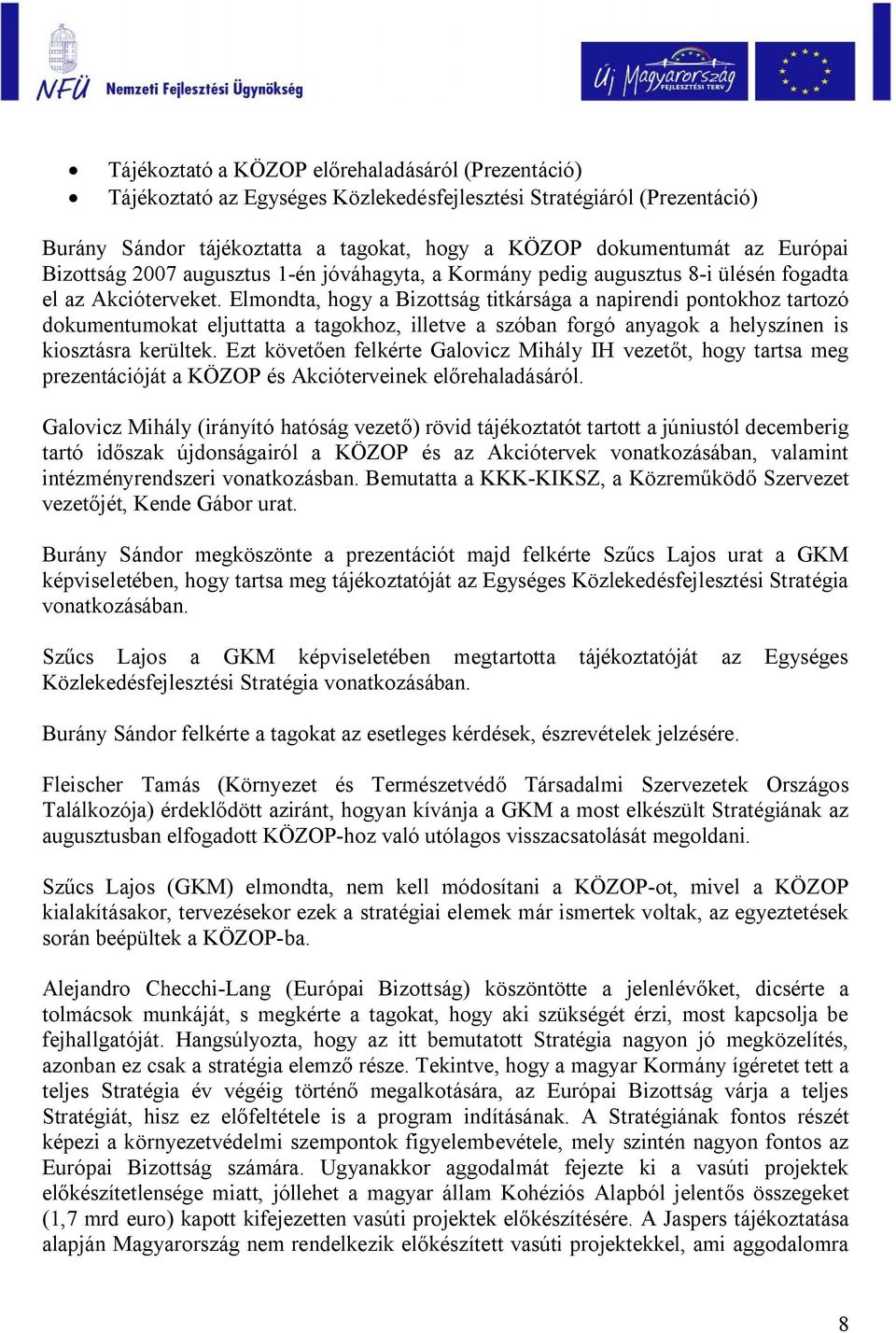 Elmondta, hogy a Bizottság titkársága a napirendi pontokhoz tartozó dokumentumokat eljuttatta a tagokhoz, illetve a szóban forgó anyagok a helyszínen is kiosztásra kerültek.