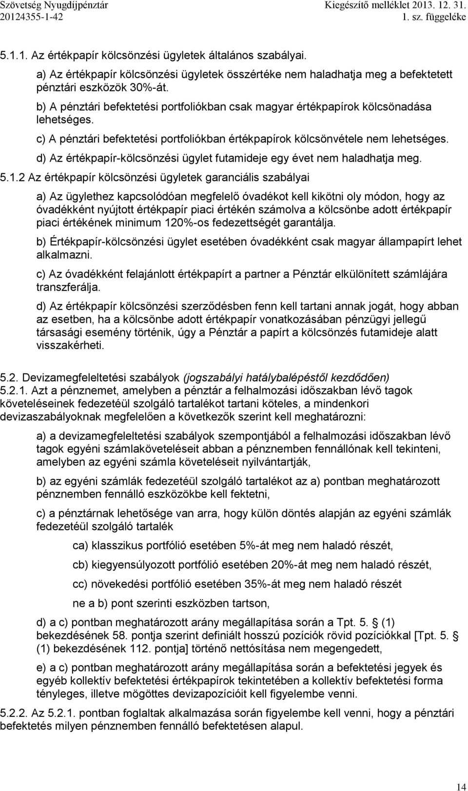 c) A pénztári befektetési portfoliókban értékpapírok kölcsönvétele nem lehetséges. d) Az értékpapír-kölcsönzési ügylet futamideje egy évet nem haladhatja meg. 5.1.