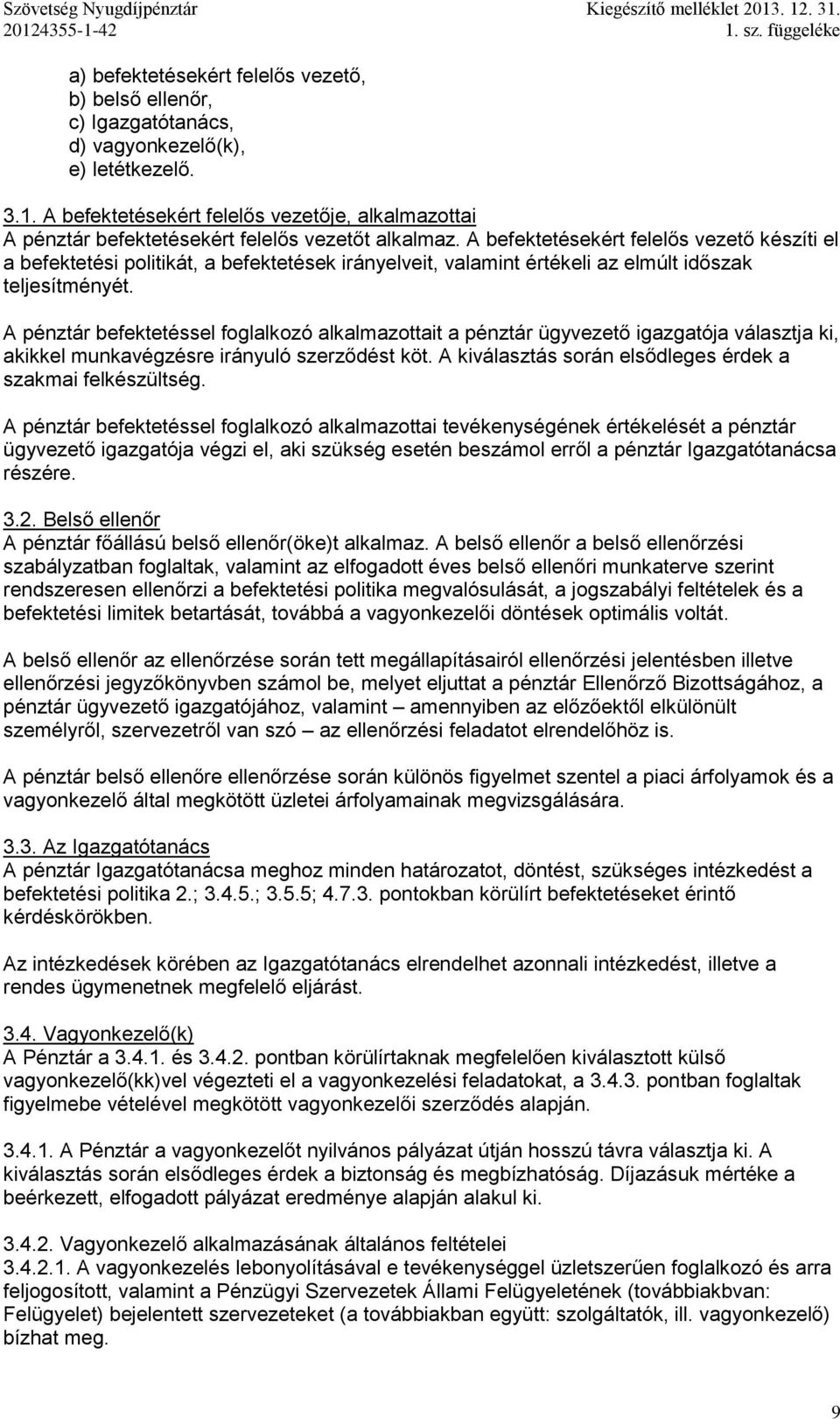 A pénztár befektetéssel foglalkozó alkalmazottait a pénztár ügyvezető igazgatója választja ki, akikkel munkavégzésre irányuló szerződést köt.