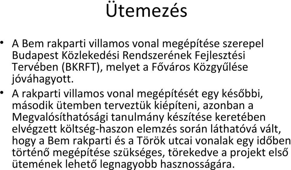 A rakparti villamos vonal megépítését egy későbbi, második ütemben terveztük kiépíteni, azonban a Megvalósíthatósági tanulmány